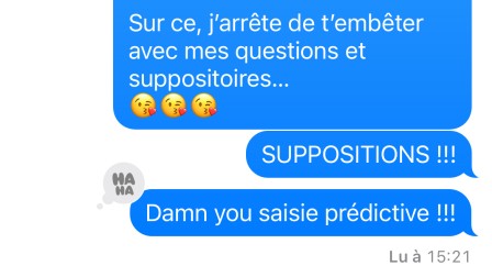 Mon téléphone a écrit suppositoire au lieu de supposition dans un sms, ce qui a fait rire mon interlocuteur.